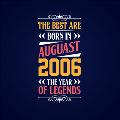 Best are born in August 2006. Born in August 2006 the legend Birthday
