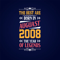 Best are born in August 2008. Born in August 2008 the legend Birthday
