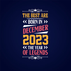 Best are born in December 2023. Born in December 2023 the legend Birthday