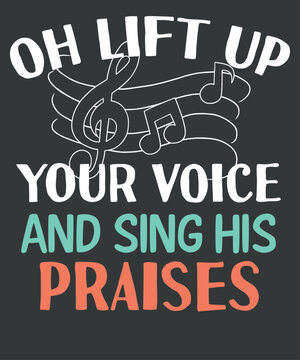 Oh lift up your voice and sing his praises t shirt design vector, Choir Director, vocal, singing, teacher, coach, choir, director, pitch, t-shirt, singer, gift, coaching