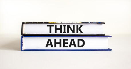 Think ahead symbol. Concept words Think ahead on beautiful books on a beautiful white table white background. Business, support, motivation, psychological and think ahead concept. Copy space.
