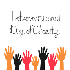 Helping Hand. International Day of Charity.  Multicolored hands raised in the air.  Volunteering. Concepts of helping and good deeds.  Postcard, banner design. Vector illustration. White background.