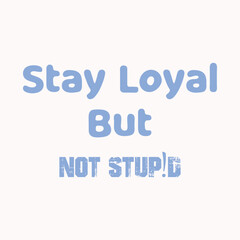 Stay loyal but not stupid modern inspirational Motivational quotes Tshirt design for fashion apparel printing, Suitable for tote bags, stickers, mugs, hats, and merchandise