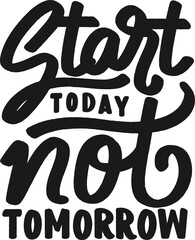 Start Today Not Tomorrow, Motivational Typography Quote Design.