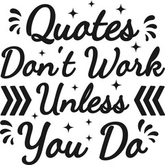 Quotes Don't Work Unless You Do, Motivational Typography Quote Design.