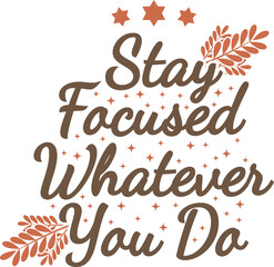 Stay Focused, Whatever You Do, Motivational Typography Quote Design.