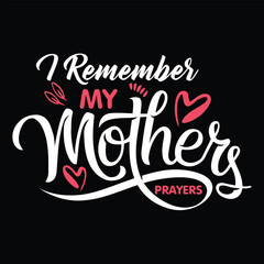 I remember my mother's prayers Happy mother's day shirt print template, Typography design for mother's day, mom life, mom boss, lady, woman, boss day, girl, birthday 