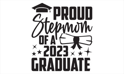 Proud Stepmom Of A 2023 Graduate - Graduation T shirt Design, Handmade calligraphy vector illustration, for prints on bags, cups, card, posters.