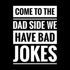 come to the dad side we have bad jokes simple typography with black background