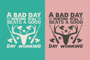Obraz premium A Bad Day Hunting Still Beats A Good Day Working, Outdoor Hunting Shirt, Hunting Solves Most Of My Problems EPS JPG PNG, Deer Hunter Cut Files, deer hunting gift,