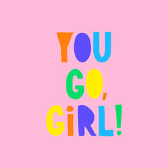 ou Go, Girl! Simple Vector Print with Colorful Motivational Slogan Isolated on a Pink Background. Vibrant RGB Colors. Multicolor Positive Inscription ideal for Poster, Card, Wall Art. Girlhood Print.