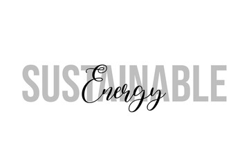 Sustainable Energy. Inspiration quotes lettering. Motivational typography. Calligraphic graphic design element. Isolated on white background.