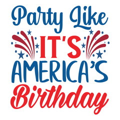 Party like it's America's birthday Funny fourth of July shirt print template, Independence Day, 4th Of July Shirt Design, American Flag, Men Women shirt, Freedom, Memorial Day 