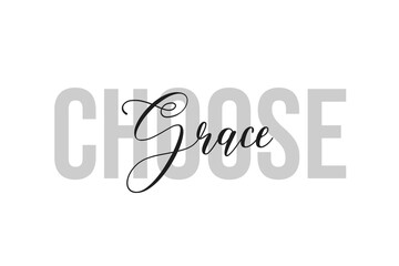 Choose Grace. Inspiration quotes lettering. Motivational typography. Calligraphic graphic design element. Isolated on white background.