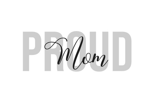 Proud Mom. Inspiration Quotes Lettering. Motivational Typography. Calligraphic Graphic Design Element. Isolated On White Background.