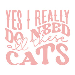 Yes I Really Do Need All These Cats