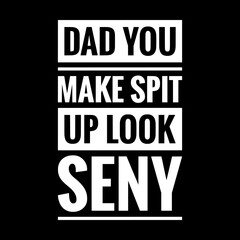 dad you make spit up look seny simple typography with black background