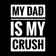 my dad is my crush simple typography with black background