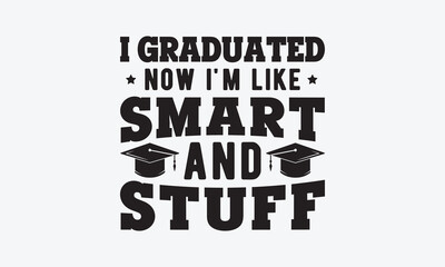 I graduated now i'm like smart and stuff svg, Graduation SVG , Class of 2023 Graduation SVG Bundle, Graduation cap svg, T shirt Calligraphy phrase for Christmas, Hand drawn lettering for Xmas greeting