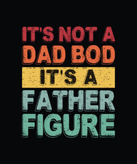 It's Not A Dad Bod It's A Father Figure, Funny Retro Vintage T-Shirt