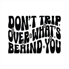 Don't Trip Over What's Behind You -  Kindness typography t-shirt design, inspirational quotes design