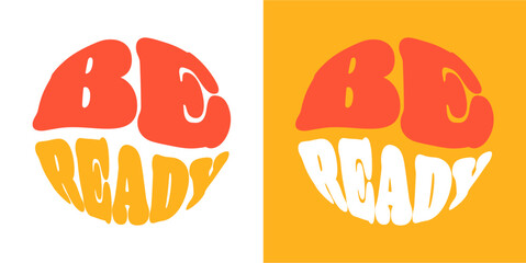 Be ready slogan. Groovy lettering. Round shape. print design for posters.