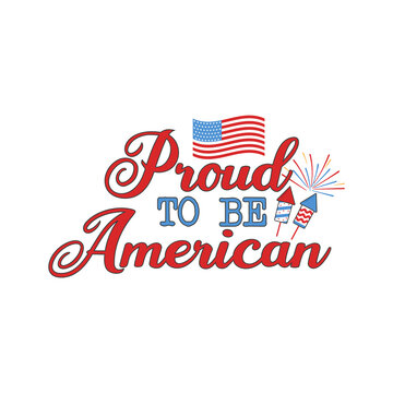 4th of July typography design with quote - proud to be American and flag. US Independence Day clipart. Fourth of July calligraphy, lettering composition. emblem for t-shirt isolated