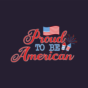 4th of July typography design with quote - proud to be American and flag. US Independence Day clipart. Fourth of July calligraphy, lettering composition. emblem for t-shirt