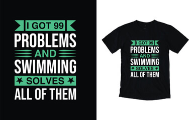 I got 99 problems and swimming solves all of them, Swimming t-shirt design.