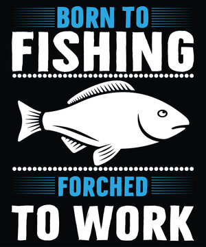 born to fishing forched to work