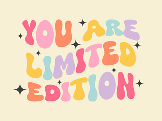 You are limited edition - groovy lettering vector design. Motivational and Inspirational quote. Retro 60s-70s nostalgic poster or card, t-shirt print. Hippie style, funky vibes