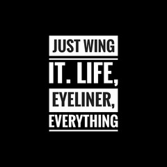Fototapeta na wymiar just wing it life eyeliner everything simple typography with black background