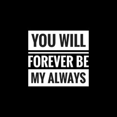 you will forever be my always simple typography with black background