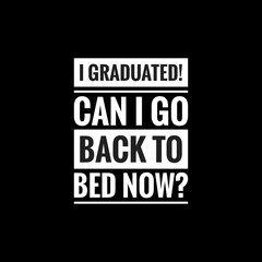 i graduated can i go back to bed now simple typography with black background