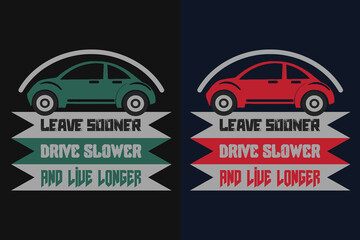 Leave Sooner Drive Slower And Live Longer, Car Lover T-Shirt, Classic Car, Custom Car Shirt, Cars, Customized, Gift For Dad, Promise Shirt, Gift For Car Lover, Funny Car Lover Gift, Car Guy T-Shirt