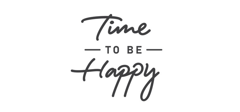 Time to be Happy. Motivational quote for decorative poster. Inspiring phrase lettering design. Positive message.