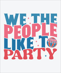 We The People Like To Party,  4th Of July, 4th Of July Svg, Patriotic, America, Usa, American Flag, America Day, Groovy ,Independence Day, Retro 4th Of July, 4th Of July Png, Red White Blue, Freedom, 