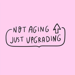 Not aging just upgrading. Hand drawn lettering. Design for social media. Illustration on pink background.