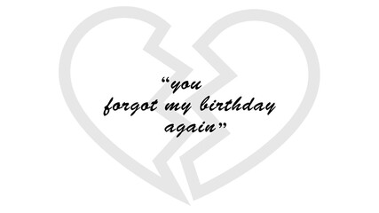 You forgot my birthday again, Birthday Quote.