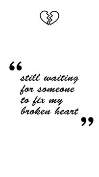 Still waiting for someone to fix my broken heart, Love Quote.