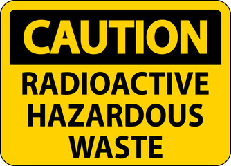 Caution Sign Radioactive Hazardous Waste