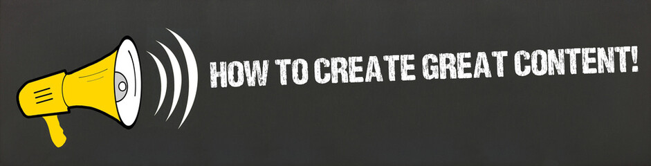 How to create great content!	 - obrazy, fototapety, plakaty