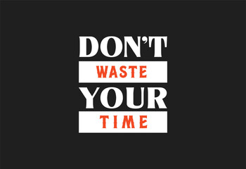 Dont Waste your Time motivational t shirt design