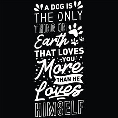 A Dog is the Only Thing on Earth That Loves You,  svg design vector file