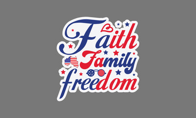 Faith family freedom svg, 4th of July svg, Patriotic , Happy 4th Of July, America shirt , Fourth of July sticker, independence day usa memorial day typography tshirt design vector file