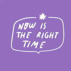 Now is the right time. Badge. Hand drawn graphic design.