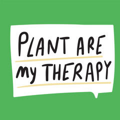 Plant are my therapy. Speech bubble. Vector illustration on green background.