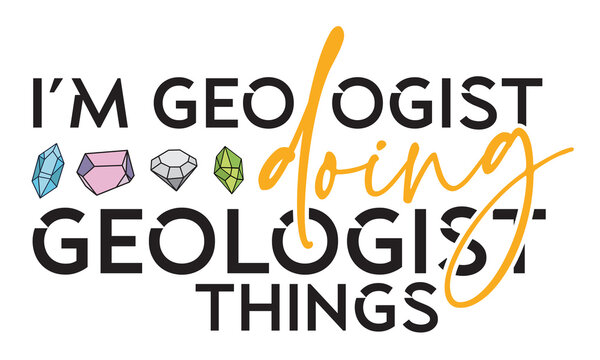 I’m Geologist doing geologist things. Design for Geology Lover