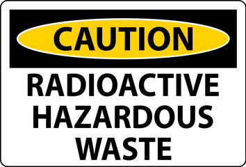 Caution Sign Radioactive Hazardous Waste