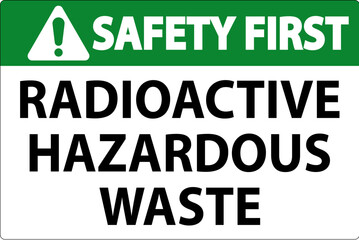 Safety First Sign Radioactive Hazardous Waste